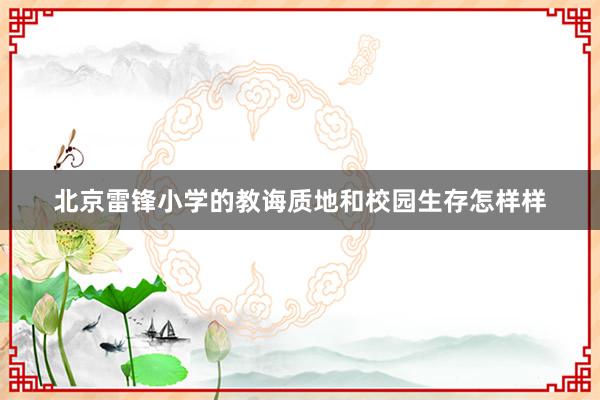 北京雷锋小学的教诲质地和校园生存怎样样